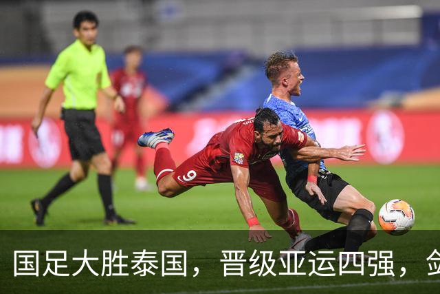国足大胜泰国，晋级亚运四强，剑指韩国！
